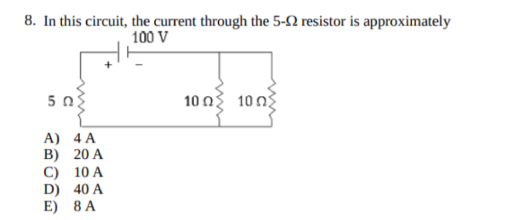 8. In this circuit, the current through the 5-2 resistor is approximately
100 V
10Ω 10Ω
A) 4 A
B) 20 A
C) 10 A
D) 40 A
E) 8 A
