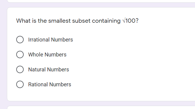 What is the smallest subset containing v100?
Irrational Numbers
Whole Numbers
Natural Numbers
Rational Numbers
