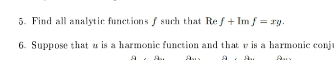 5. Find all analytic functions f such that Ref + Im f = xy.
6. Suppose that u is a harmonic function and that v is a harmonic conju
a au Ders
au
am