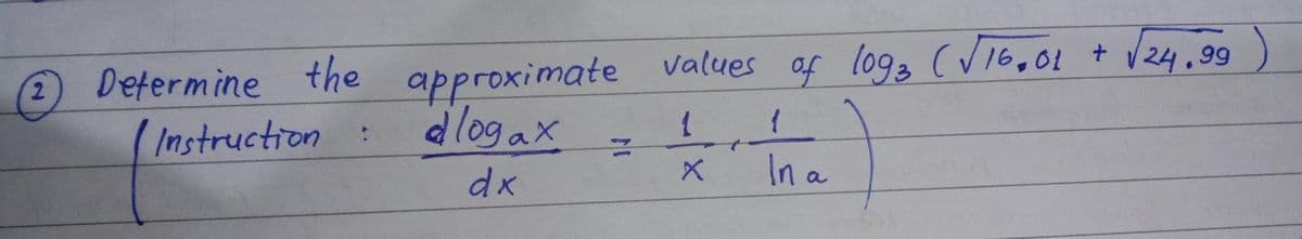 Determine the approximate values af loga CV16,01 + V24.99
(Instruction :
dlogax
In a
dx
