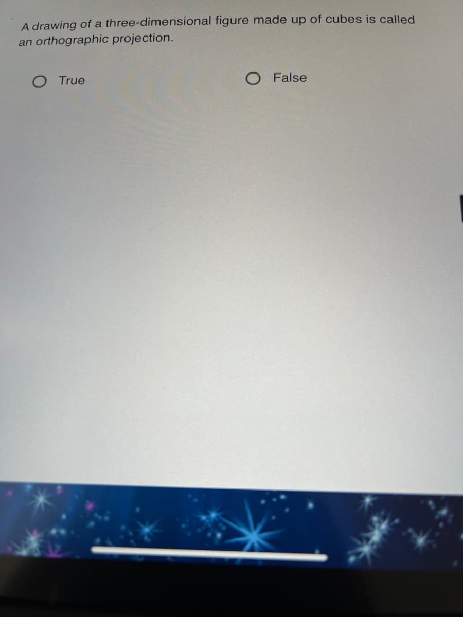 A drawing of a three-dimensional figure made up of cubes is called
an orthographic projection.
O True
False
