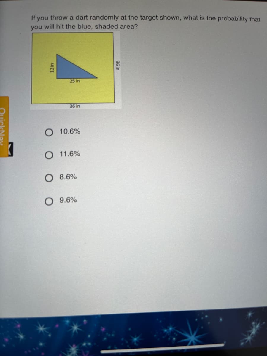 If you throw a dart randomly at the target shown, what is the probability that
you will hit the blue, shaded area?
25 in
36 in
O 10.6%
O 11.6%
O 8.6%
O 9.6%
12 in
36 in
