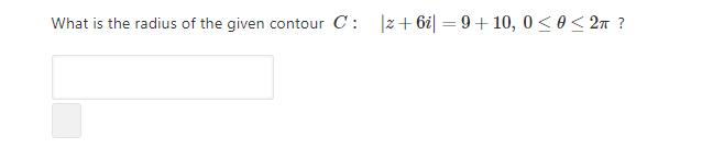 What is the radius of the given contour C:
|z+ 6i| = 9+ 10, 0 < 0 < 2n ?
