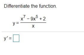 Differentiate the function.
x - 9x° +2
y =
X
y' =|
