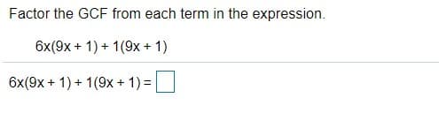 Factor the GCF from each term in the expression.
6x(9x + 1) + 1(9x + 1)
6x(9x + 1) + 1(9x + 1) =|
