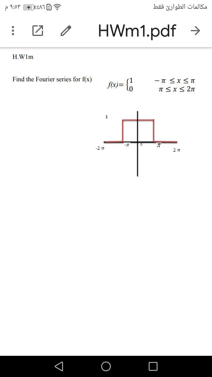 e 9:0M
مکالمات الطوارئ فقط
HWm1.pdf >
H.W1m
Find the Fourier series for f(x)
- T <x < TI
f(x)= {o
TT < x< 2n
1
-2 T
2 n
