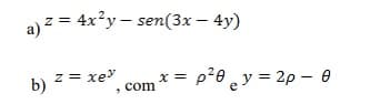 a) ² = 4x²y-sen(3x - 4y)
Z
Z
b) ²
xe³
com
x = p²0y=2p - 0
e
