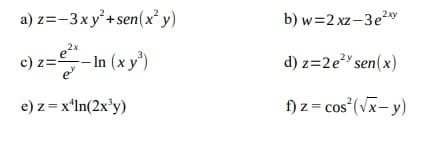 a) z=-3x y² + sen(x²y)
2x
c) z=-In (x y³)
e) z = x²ln(2x³y)
b) w=2xz-3e²xy
d) z=2e²y sen(x)
f) z = cos² (√x-y)