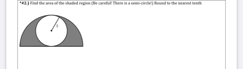 *#2.) Find the area of the shaded region (Be careful! There is a semi-circle!) Round to the nearest tenth
