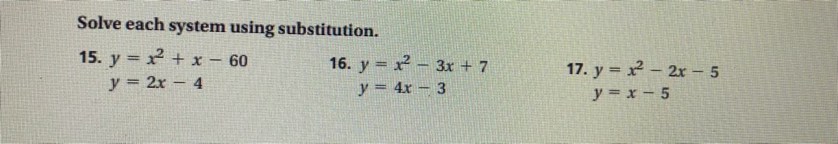 Solve each system using substitution.
15. y = x + x – 60
y 2x- 4
16. y = x - 3r + 7
17. y = x- 2r – 5
y=x- 5
y 4x- 3
