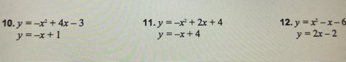 10. y =-x + 4x - 3
y=-x+1
11. y = -x + 2x + 4
y =-x+4
12. y = x-x-6
y = 2x-2

