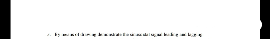 3. By means of drawing demonstrate the sinusoidal signal leading and lagging.
