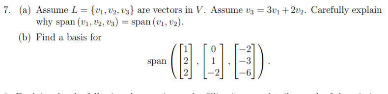 7. (a) Assume L = {v1, U2, U3} are vectors in V. Assume v3 = 3v1+2v2. Carefully explain
why span (v, 2, v3) = span (v1, v2).
(b) Find a basis for
span
2
