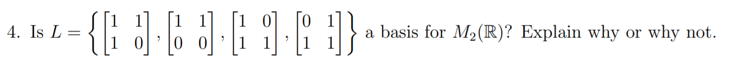 a basis for M2(R)? Explain why
why not
4. Is L
or
