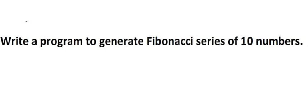 Write a program to generate Fibonacci series of 10 numbers.