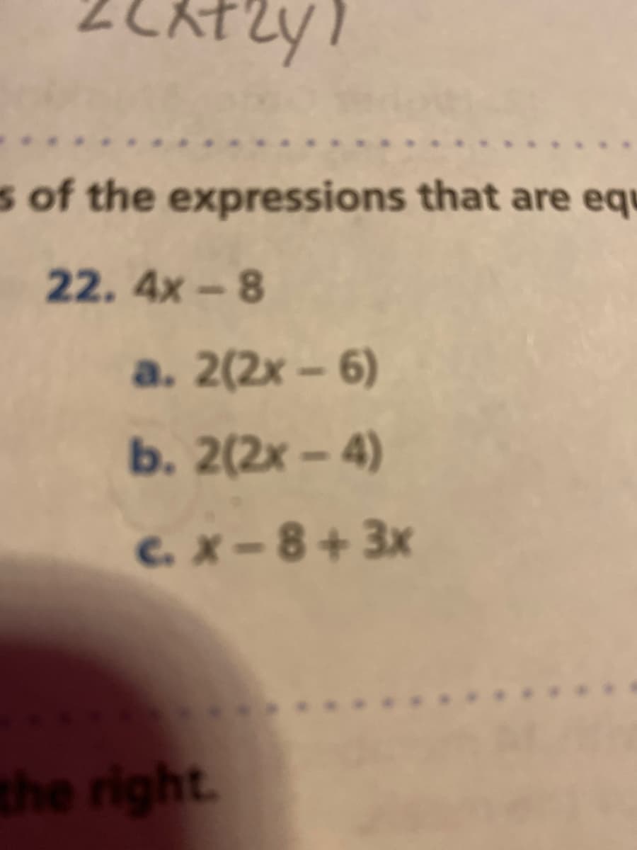 s of the expressions that are equ
22. 4x-8
a. 2(2x - 6)
b. 2(2х- 4)
C.X-8+ 3x
the right.
