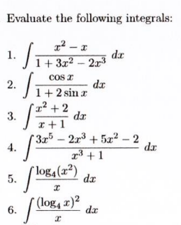 Evaluate the following integrals:
1./₁
x² - x
1+3x²2x3
dr
X
2.
dx
1 + 2 sin r
3.
[1+2
1²
[3a²5
²+2
x+1
dx
3x52x³ +5x² - 2
4.
x³ + 1
5.
dx
6.
log4(x²)
x
(log4 x)²
(log
x
dx
da