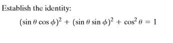 Establish the identity:
(sin 0 cos d)? + (sin 0 sin )? + cos? 0 1
