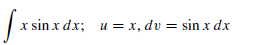 x sin x dx; u = x, dv = sin x dx
