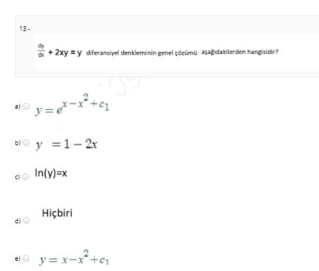 13-
+ 2xy = y diferansiyel denkleminin genel çözümü aşağıdakilerden hangisidir?
-x
a)
y=6
b)0 y =1-2r
In(y)=x
Hiçbiri
d)
e)
y= x-x++cj
