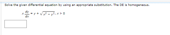 Solve the given differential equation by using an appropriate substitution. The DE is homogeneous.
= y +
x² - y², x > 0
dx