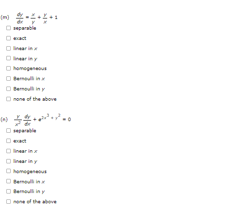 (m) dy=X+X+1
dx
y X
separable
exact
linear in x
linear in y
Ⓒhomogeneous
Bernoulli in x
Bernoulli in y
none of the above
+ @²x³. +y
(n)
Oseparable
exact
linear in x
linear in y
Ⓒhomogeneous
Bernoulli in x
Bernoulli in y
none of the above
= 0