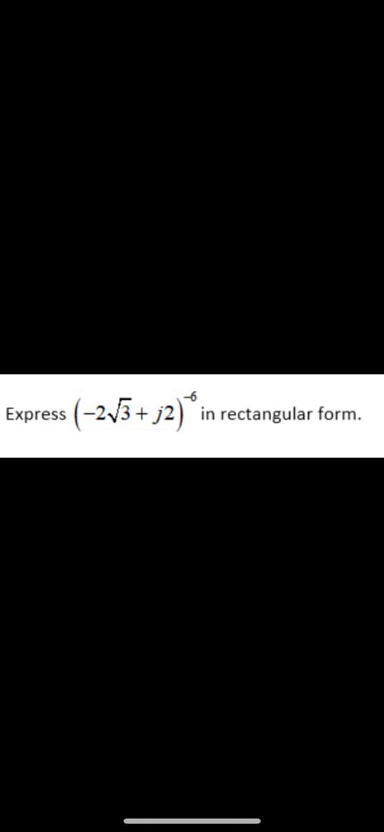 -6
(-2/3+ j2) ` in rectangular
Express
form.

