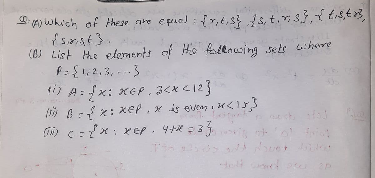siA) Which of Hhese are equal : §y, t, s? $s,t,r, s},{ t.s,t3,
(B) List the elements of the following sets where
P={1,2,3, --3
11) A=fx: xEP, 3<X <12}
(11) B=x: XEP, x is even , u<i5s
() c=でx:; XEP , 9+h 3J g oh- 6
20
