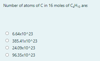 Number of atoms of C in 16 moles of CH10 are:
6.64x10^23
385.41x10^23
24.09x10^23
96.35x10^23
