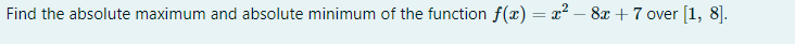 Find the absolute maximum and absolute minimum of the function f(x) = x? – 8x + 7 over [1, 8].
