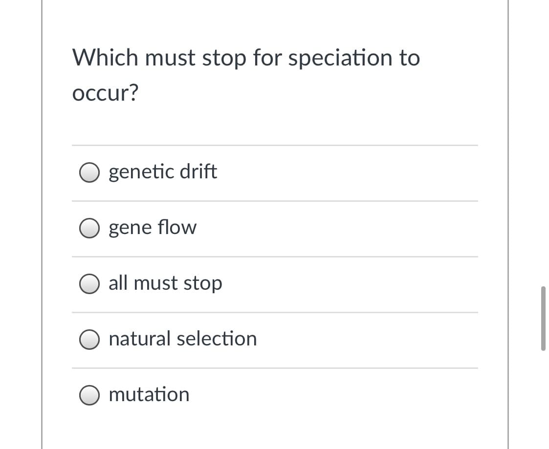 Which must stop for speciation to
occur?
genetic drift
O gene flow
all must stop
natural selection
O mutation
