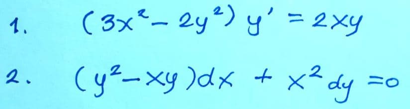 1.
2.
(3x² - 2y²) y' = 2xy
(y²-xy) dx + x² dy
10