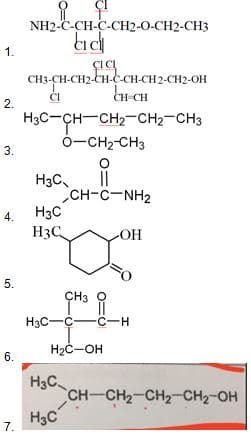 NH2-C-СH-C-CH2-0-СН2-СНЗ
1.
CH3-CH-CH2-CH-C.CH-CH 2-CH2-OH
CH-CH
CI
2.
H3C-ÇH-CH2-CH2-CH3
ó-CH2-CH3
3.
||
H3C,
CH-C-NH2
H3C
H3C
4.
OH
ÇH3 O
||
H3C-C-C-H
H2C-OH
6.
H3C
CH-CH2-CH2-CH2-OH
H3C
7.
5.
