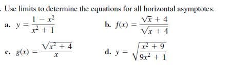 Use limits to determine the equations for all horizontal asymptotes.
1 - x?
Vĩ + 4
a. y =
b. f(x) =
x +1
Vx + 4
V? + 4
x + 9
9x + 1
с. g(x)
d. y =
