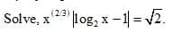 Solve, x
( log, x -1= 2.
