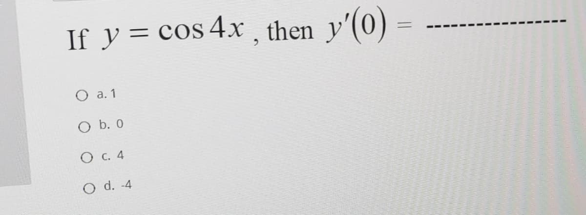 If y = cos 4x , then y'(0)
O a. 1
O b. 0
O C. 4
O d. -4
