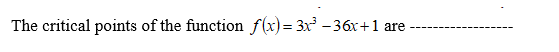 The critical points of the function f(x)= 3x -36+1 are
