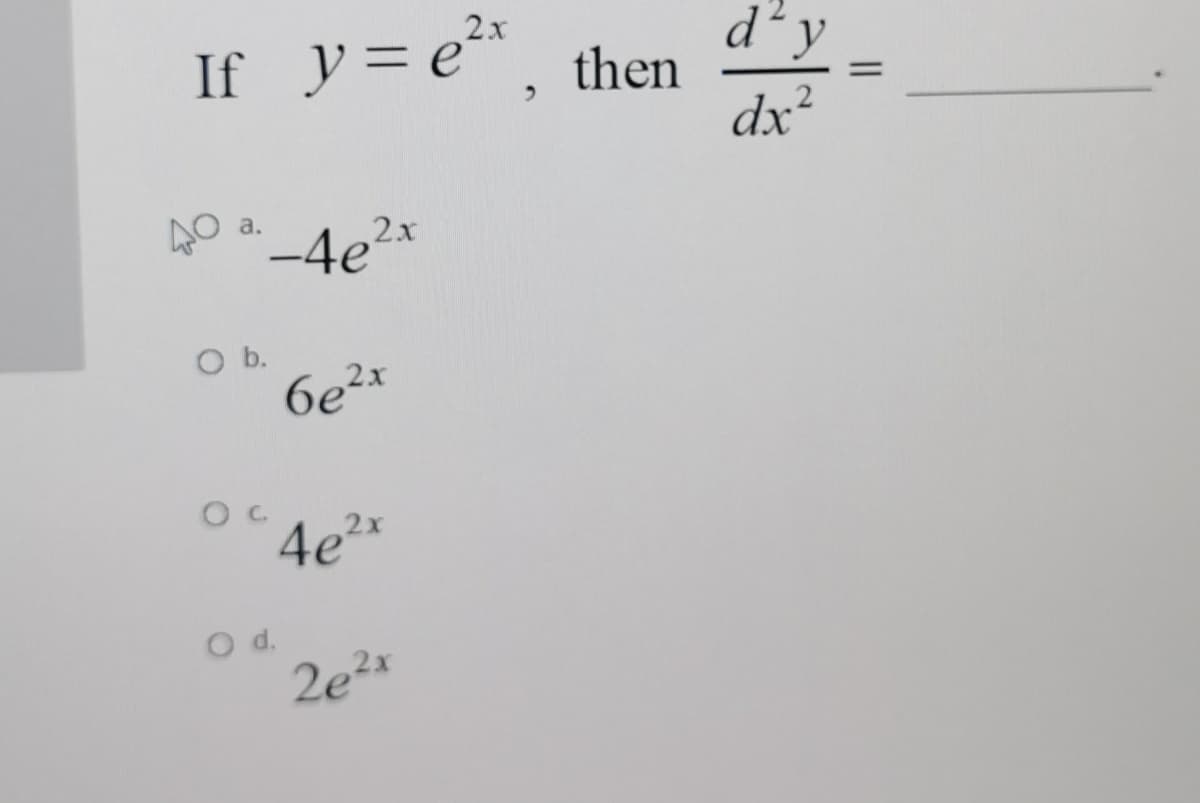 d²y
If y= e, then
2x
%3D
dx?
40
a.
2x
-4e²*
Ob.
6e²*
2x
d.
2e²*
