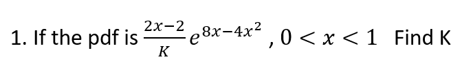 2x-2 8x-4x2 .0<x<1 Find K
2х-2
1. If the pdf is
K
