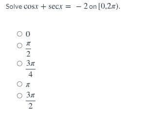 Solve cosx + secx = - 2 on [0,27).
O 37
4
2
