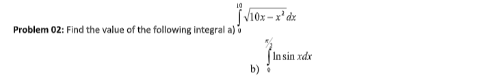 /10x
Problem 02: Find the value of the following integral a) o
In sin xdx
b)
