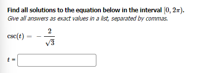 Find all solutions to the equation below in the interval [0, 2π).
Give all answers as exact values in a list, separated by commas.
csc(t)
t
||
2
√3