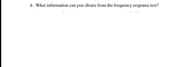 4- What information can you obtain from the frequency response test?