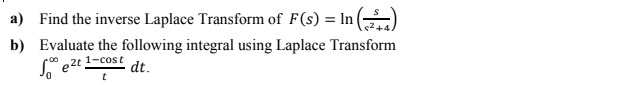 a) Find the inverse Laplace Transform of F(s) = In ()
b) Evaluate the following integral using Laplace Transform
e2t 1-cost
dt.

