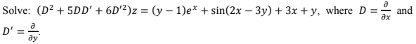 a
and
Solve: (D² + 5DD' + 6D'²)z = (y – 1)e* + sin(2x – 3y) + 3x + y, where D =
ax
D' = -
ay
%3D
