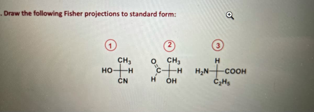 . Draw the following Fisher projections to standard form:
CH3
CH3
но
-H-
H2N COOH
CN
H
OH
