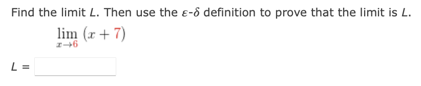 Find the limit L. Then use the ɛ-8 definition to prove that the limit is L.
lim (r + 7)
L =
