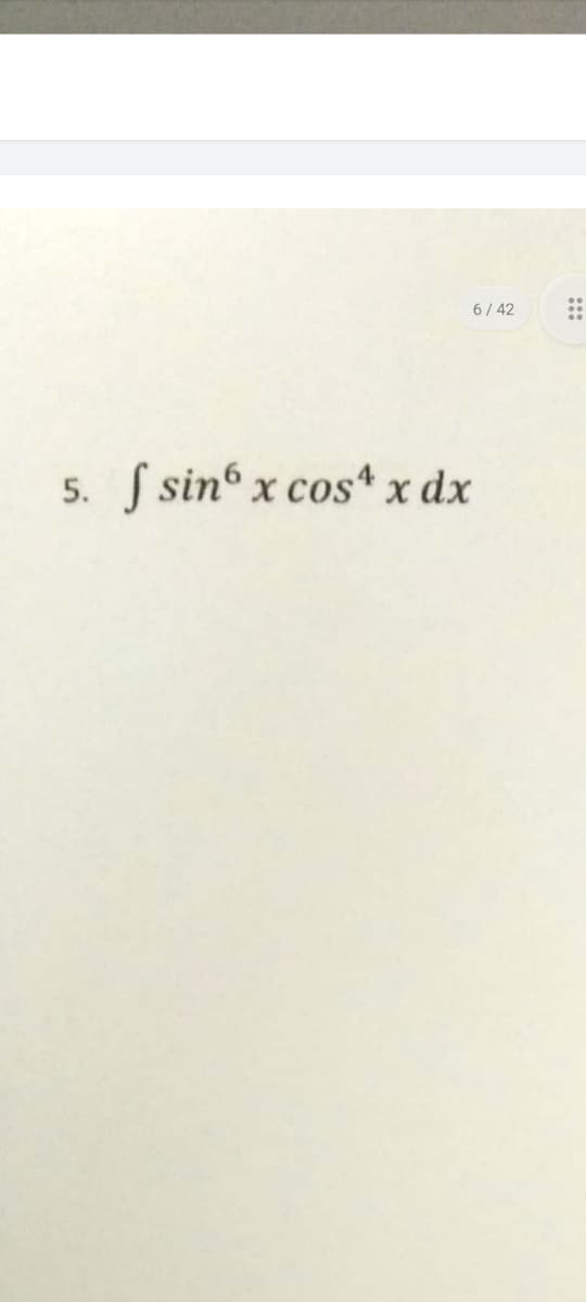 6/42
5. f sinº x cos4 x dx