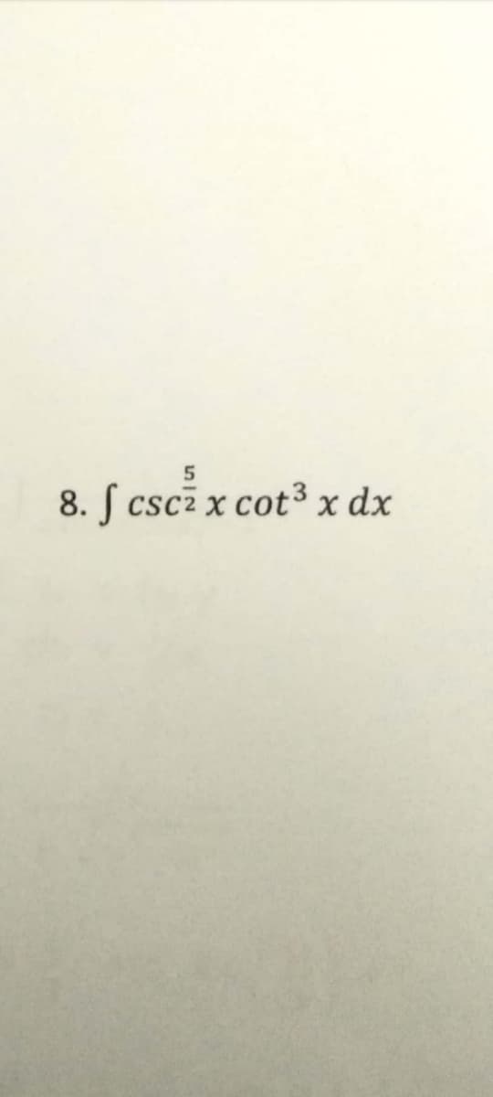 8. f csc² x cot³ x dx