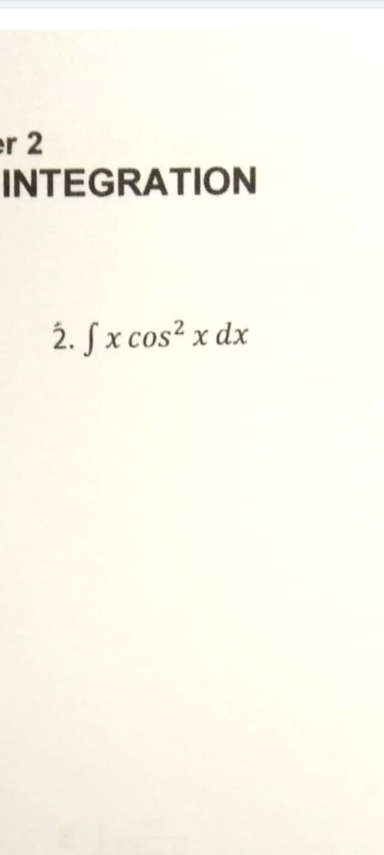 er 2
INTEGRATION
2. fx cos² x dx